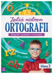 Zostań mistrzem ortografii. Ortografia i gramatyka w ćwiczeniach, klasa 3. Autor: Opracowanie zbiorowe. Dadada.pl Okładka książki Zostań mistrzem ortografii. Ortografia i gramatyka w ćwiczeniach, klasa 3