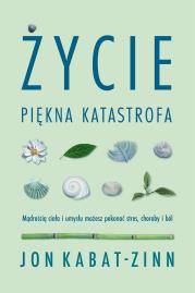 Życie piękna katastrofa. Autor: Jon Kabat-Zinn. Dadada.pl Okładka książki Życie piękna katastrofa