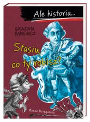 Ale historia… Stasiu, co ty robisz?. Autor: Grażyna Bąkiewicz. Dadada.pl Okładka książki Ale historia… Stasiu, co ty robisz?