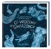 Co widzimy w gwiazdach? Ilustrowany przewodnik po nocnym niebie. Autor: Kelsey Oseid. Dadada.pl Okładka książki Co widzimy w gwiazdach? Ilustrowany przewodnik po nocnym niebie