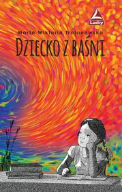 Dziecko z baśni. Autor: Marta Wiktoria Trojanowska. Dadada.pl Okładka książki Dziecko z baśni