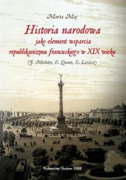 Okładka książki Historia narodowa jako element wsparcia republikanizmu francuskiego w XIX wieku