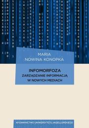 Infomorfoza Zarządzanie informacją w nowych mediach. Autor: Nowina Konopka Maria. Dadada.pl Okładka książki Infomorfoza Zarządzanie informacją w nowych mediach