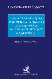 Intercyza europejska jako metoda kształtowania małżeńskich ustrojów majątkowych. Autor: Sokołowski Marcin. Dadada.pl Okładka książki Intercyza europejska jako metoda kształtowania małżeńskich ustrojów majątkowych