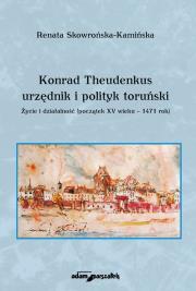 Okładka książki Konrad Theudenkus-urzędnik i polityk toruński Życie i działalność początek XV wieku-1471 rok