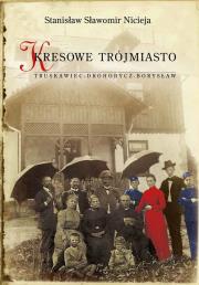 Kresowe Trójmiasto Truskawiec - Drohobycz - Borysław. Autor: Nicieja Stanisław Sławomir. Dadada.pl Okładka książki Kresowe Trójmiasto Truskawiec - Drohobycz - Borysław