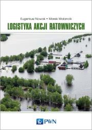 Logistyka akcji ratowniczych. Autor: Nowak Eugeniusz, Walancik Marek. Dadada.pl Okładka książki Logistyka akcji ratowniczych