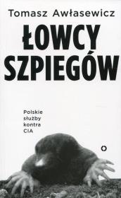 Łowcy szpiegów. Polskie służby kontra CIA. Autor: Tomasz Awłasiewicz. Dadada.pl Okładka książki Łowcy szpiegów. Polskie służby kontra CIA
