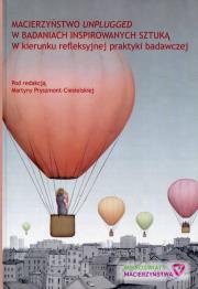 Opakowanie Macierzyństwo unplugged w badaniach inspirowanych sztuką w kierunku refleksyjnej praktyki badawczej
