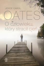 O człowieku, który stracił cień. Autor: Joyce Carol Oates. Dadada.pl Okładka książki O człowieku, który stracił cień