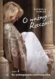 Okładka książki O ważnych Rzeczach Cz.1 Ku wzbogaceniu postrzegani