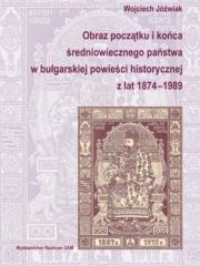 Okładka książki Obraz początku i końca średniowiecznego państwa w bułgarskiej powieści historycznej z lat 1874-1989
