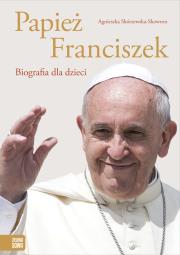 Papież Franciszek. Biografia dla dzieci. Autor: Agnieszka Skórzewska-Skowron. Dadada.pl Okładka książki Papież Franciszek. Biografia dla dzieci