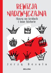 Rewizja nadzwyczajna. Skazy na królach i inne historie. Autor: Besala Jerzy. Dadada.pl Okładka książki Rewizja nadzwyczajna. Skazy na królach i inne historie