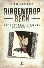 Ribbentrop-Beck Czy pakt Polska-Niemcy był możliwy?. Autor: Gursztyn Piotr. Dadada.pl Okładka książki Ribbentrop-Beck Czy pakt Polska-Niemcy był możliwy?