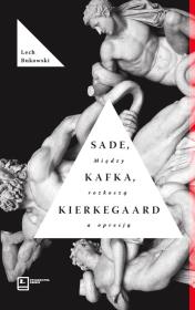 Sade, Kafka, Kierkegaard. Między rozkoszą a opresją. Autor: Bukowski Lech. Dadada.pl Okładka książki Sade, Kafka, Kierkegaard. Między rozkoszą a opresją