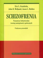 Schizofrenia. Poznawczo-behawioralny trening umiejętności społecznych. Praktyczny przewodnik. Autor: Granholm Eric, John R. Mcquaid. Dadada.pl Okładka książki Schizofrenia. Poznawczo-behawioralny trening umiejętności społecznych. Praktyczny przewodnik