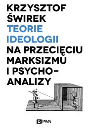 Teorie ideologii na przecięciu marksizmu i psychoanalizy. Autor: Krzysztof Świrek. Dadada.pl Okładka książki Teorie ideologii na przecięciu marksizmu i psychoanalizy