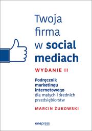 Okładka książki Twoja firma w social mediach Podręcznik marketingu internetowego dla małych i średnich przedsiębior