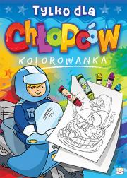 Tylko dla chłopców. Kolorowanka. . Autor: Opracowanie zbiorowe. Dadada.pl Okładka książki Tylko dla chłopców. Kolorowanka.