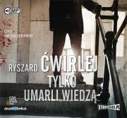 Tylko umarli wiedzą - Audiobook. Autor: Ćwirlej Ryszard. Dadada.pl Okładka książki Tylko umarli wiedzą - Audiobook