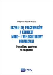 Uczenie się pracowników a kontekst mono- i wielokulturowy organizacji. Perspektywa pozytywna w zarządzaniu. Autor: Małgorzata Rozkwitalska (red.). Dadada.pl Okładka książki Uczenie się pracowników a kontekst mono- i wielokulturowy organizacji. Perspektywa pozytywna w zarządzaniu