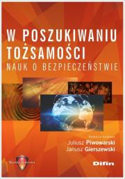 W poszukiwaniu tożsamości nauk o bezpieczeństwie. Autor: Juliusz Piwowarski, Gierszewski Janusz redakcja naukowa. Dadada.pl Okładka książki W poszukiwaniu tożsamości nauk o bezpieczeństwie