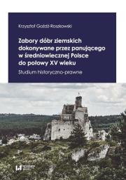 Okładka książki Zabory dóbr ziemskich dokonywane przez panującego w średniowiecznej Polsce do połowy XV wieku