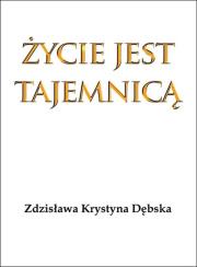 Życie jest tajemnicą. Autor: Dębska Zdzisława Krystyna. Dadada.pl Okładka książki Życie jest tajemnicą