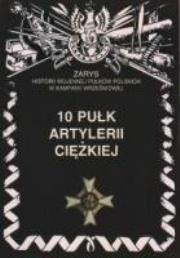 10 Pułk Artylerii Ciężkiej. Autor: praca zbiorowa. Dadada.pl Okładka książki 10 Pułk Artylerii Ciężkiej