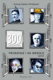 300 uczonych prywatnie i na wesoło. Tom 2. Autor: Wróblewski Andrzej Kajetan. Dadada.pl Okładka książki 300 uczonych prywatnie i na wesoło. Tom 2