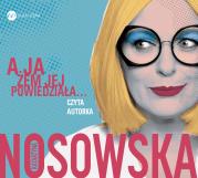 A ja żem jej powiedziała... (audiobook). Autor: Katarzyna Nosowska. Dadada.pl Okładka książki A ja żem jej powiedziała... (audiobook)