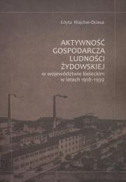 Aktywność gospodarcza ludności żydowskiej w województwie kieleckim w latach 1918-1939. Autor: Majcher-Ociesa Edyta. Dadada.pl Okładka książki Aktywność gospodarcza ludności żydowskiej w województwie kieleckim w latach 1918-1939