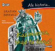 Ale historia... Kazimierzu, skąd ta forsa? - Audiobook. Autor: Grażyna Bąkiewicz. Dadada.pl Okładka książki Ale historia... Kazimierzu, skąd ta forsa? - Audiobook