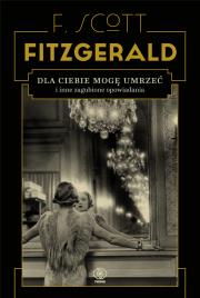 Dla ciebie mogę umrzeć i inne zagubione .... Autor: F.Scott Fitzgerald. Dadada.pl Okładka książki Dla ciebie mogę umrzeć i inne zagubione ...