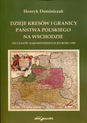 Dzieje kresów i granicy państwa polskiego na Wschodzie. Autor: Dominiczak Henryk. Dadada.pl Okładka książki Dzieje kresów i granicy państwa polskiego na Wschodzie