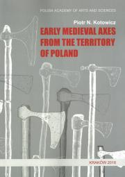 Early medieval axes from the territory of Poland. Autor: Kotowicz Piotr N.. Dadada.pl Okładka książki Early medieval axes from the territory of Poland