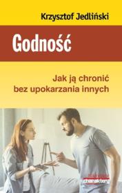 Godność Jak ją chronić bez upokarzania innych. Autor: Krzysztof Jedliński. Dadada.pl Okładka książki Godność Jak ją chronić bez upokarzania innych