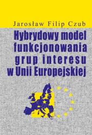 Okładka książki Hybrydowy model funkcjonowania grup interesu w Unii Europejskiej