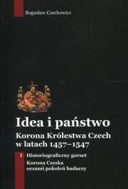 Idea i państwo Korona Królestwa Czech w latach 1457-1547 Tom 1. Autor: Czechowicz Bogusław. Dadada.pl Okładka książki Idea i państwo Korona Królestwa Czech w latach 1457-1547 Tom 1