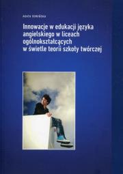 Innowacje w edukacji języka angielskiego w liceach ogólnokształcących w świetle teorii szkoły twórczej. Autor: Sowińska Agata. Dadada.pl Okładka książki Innowacje w edukacji języka angielskiego w liceach ogólnokształcących w świetle teorii szkoły twórczej