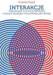 Okładka książki Interakcje negocjacyjne w pracy projektowej uczących się języka francuskiego jako obcego