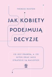 Jak kobiety podejmują decyzje. Autor: Therese Huston. Dadada.pl Okładka książki Jak kobiety podejmują decyzje