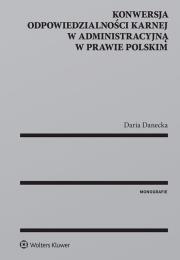 Okładka książki Konwersja odpowiedzialności karnej w administracyjną w prawie polskim