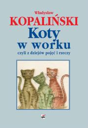 Koty w worku, czyli z dziejów pojęć i rzeczy. Autor: Kopaliński Władysław. Dadada.pl Okładka książki Koty w worku, czyli z dziejów pojęć i rzeczy