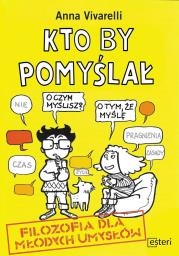 Kto by pomyślał. Filozofia dla młodych umysłów. Autor: Vivarelli Anna. Dadada.pl Okładka książki Kto by pomyślał. Filozofia dla młodych umysłów