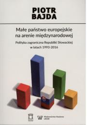 Małe państwo europejskie na arenie międzynarodowej. Autor: Bajda Piotr. Dadada.pl Okładka książki Małe państwo europejskie na arenie międzynarodowej
