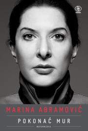 Marina Abramović. Pokonać mur. Wspomnienia. Autor: Abramović Marina. Dadada.pl Okładka książki Marina Abramović. Pokonać mur. Wspomnienia