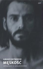 Okładka książki MĘSKOŚĆ Opowieść o uzależnieniu