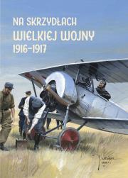 Na skrzydłach Wielkiej Wojny 1916-1917. Autor: Andrzej Olejko, Potempa Harald, Plavec Michal. Dadada.pl Okładka książki Na skrzydłach Wielkiej Wojny 1916-1917